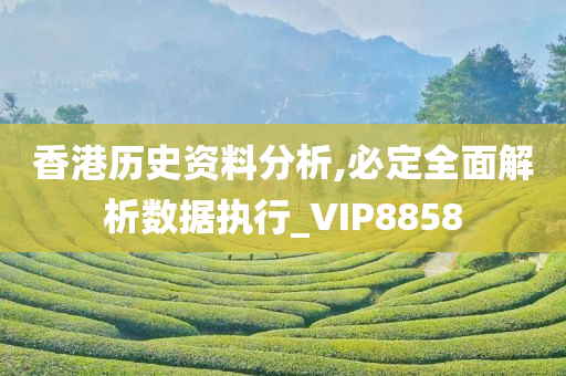 香港历史资料分析,必定全面解析数据执行_VIP8858