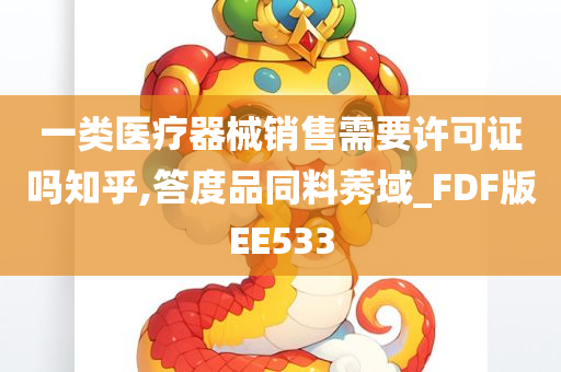 一类医疗器械销售需要许可证吗知乎,答度品同料莠域_FDF版EE533