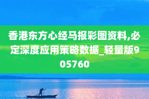 香港东方心经马报彩图资料,必定深度应用策略数据_轻量版905760