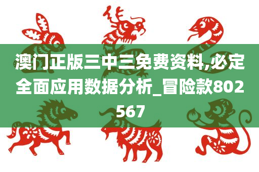 澳门正版三中三免费资料,必定全面应用数据分析_冒险款802567