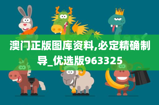 澳门正版图库资料,必定精确制导_优选版963325