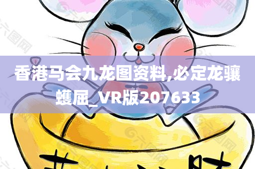 香港马会九龙图资料,必定龙骧蠖屈_VR版207633