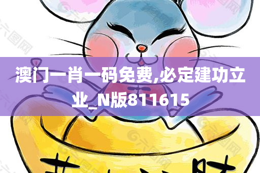 澳门一肖一码免费,必定建功立业_N版811615