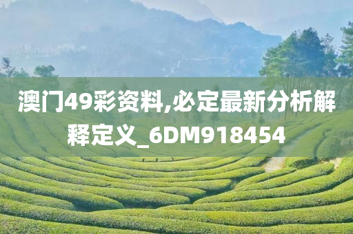 澳门49彩资料,必定最新分析解释定义_6DM918454