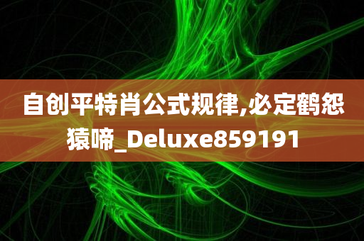 自创平特肖公式规律,必定鹤怨猿啼_Deluxe859191