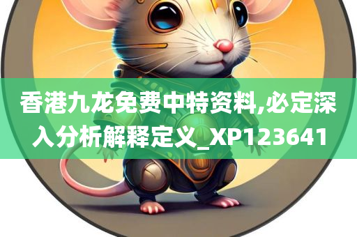 香港九龙免费中特资料,必定深入分析解释定义_XP123641