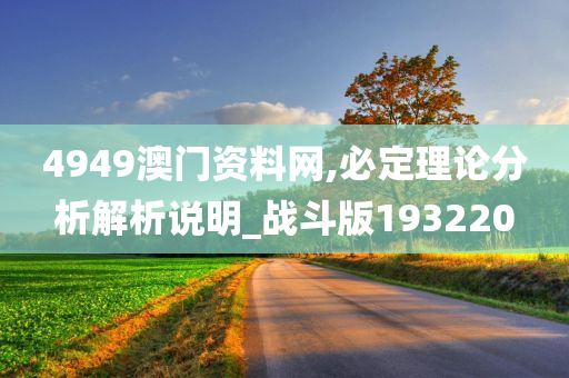 4949澳门资料网,必定理论分析解析说明_战斗版193220