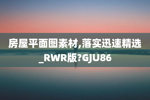 房屋平面图素材,落实迅速精选_RWR版?GJU86