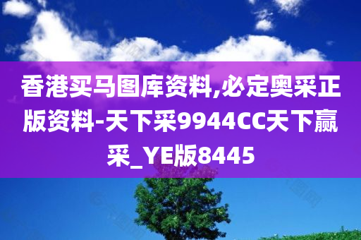 香港买马图库资料,必定奥采正版资料-天下采9944CC天下赢采_YE版8445