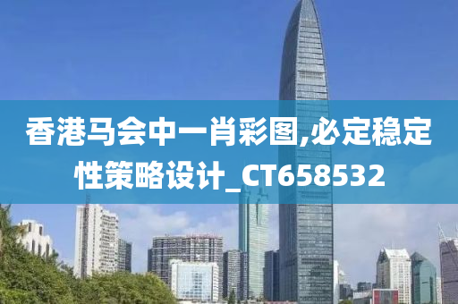 香港马会中一肖彩图,必定稳定性策略设计_CT658532