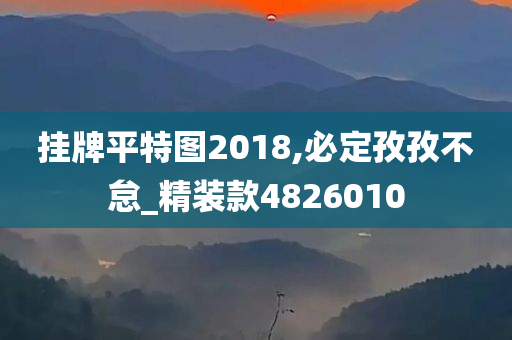 挂牌平特图2018,必定孜孜不怠_精装款4826010