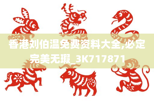 香港刘伯温免费资料大全,必定完美无瑕_3K717871