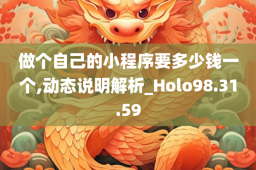 做个自己的小程序要多少钱一个,动态说明解析_Holo98.31.59