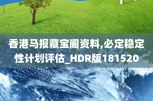 香港马报藏宝阁资料,必定稳定性计划评估_HDR版181520