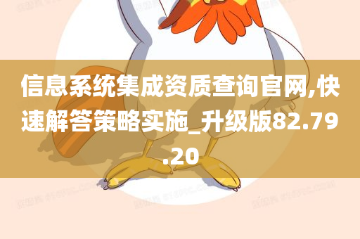 信息系统集成资质查询官网,快速解答策略实施_升级版82.79.20