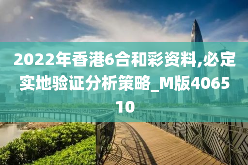 2022年香港6合和彩资料,必定实地验证分析策略_M版406510