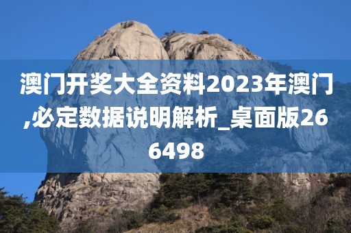 澳门开奖大全资料2023年澳门,必定数据说明解析_桌面版266498