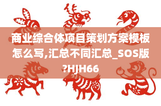 商业综合体项目策划方案模板怎么写,汇总不同汇总_SOS版?HJH66