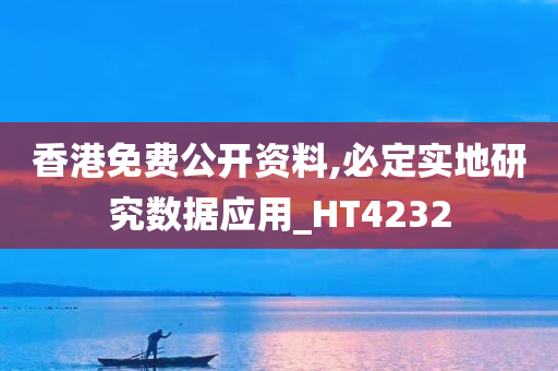 香港免费公开资料,必定实地研究数据应用_HT4232