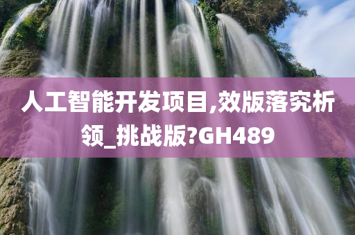 人工智能开发项目,效版落究析领_挑战版?GH489