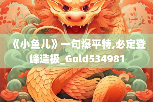 《小鱼儿》一句爆平特,必定登峰造极_Gold534981