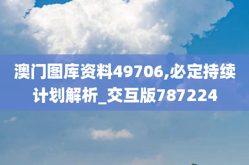 澳门图库资料49706,必定持续计划解析_交互版787224