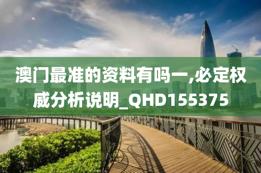 澳门最准的资料有吗一,必定权威分析说明_QHD155375