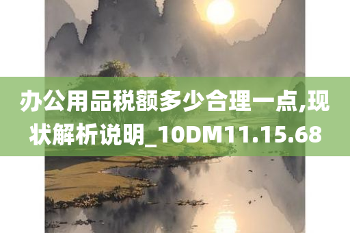 办公用品税额多少合理一点,现状解析说明_10DM11.15.68