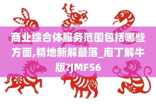 商业综合体服务范围包括哪些方面,精地新解最落_庖丁解牛版?JMF56