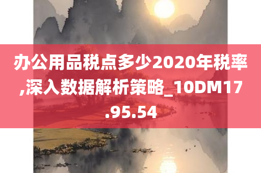 办公用品税点多少2020年税率,深入数据解析策略_10DM17.95.54