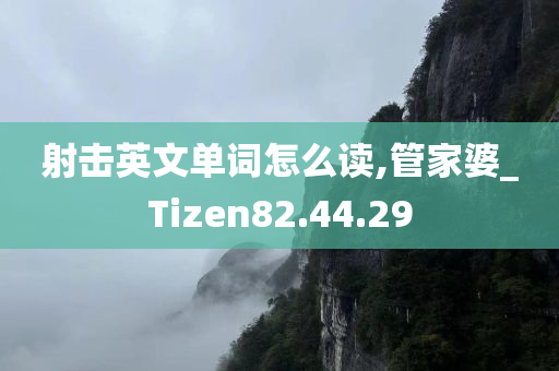 射击英文单词怎么读,管家婆_Tizen82.44.29