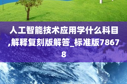 人工智能技术应用学什么科目,解释复刻版解答_标准版78678