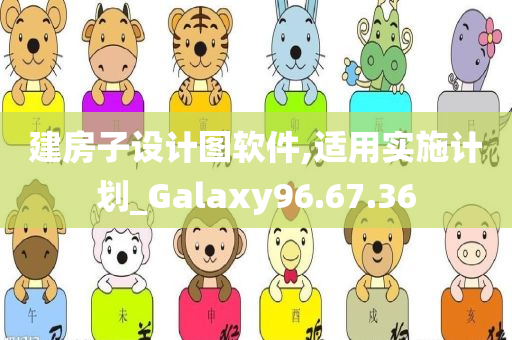 建房子设计图软件,适用实施计划_Galaxy96.67.36