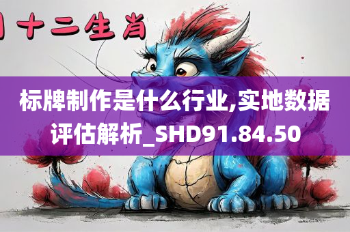 标牌制作是什么行业,实地数据评估解析_SHD91.84.50