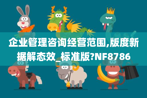 企业管理咨询经营范围,版度新据解态效_标准版?NF8786