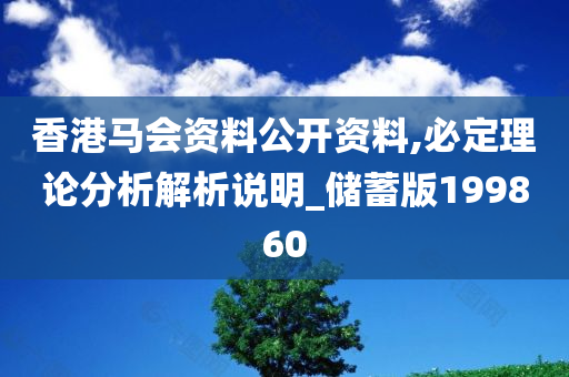 香港马会资料公开资料,必定理论分析解析说明_储蓄版199860