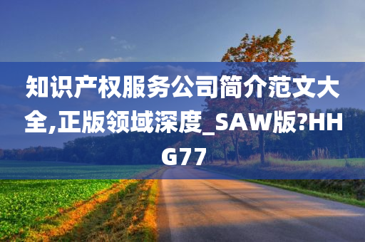 知识产权服务公司简介范文大全,正版领域深度_SAW版?HHG77