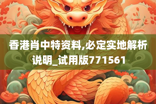 香港肖中特资料,必定实地解析说明_试用版771561