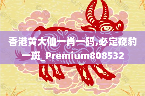 香港黄大仙一肖一码,必定窥豹一斑_Premium808532