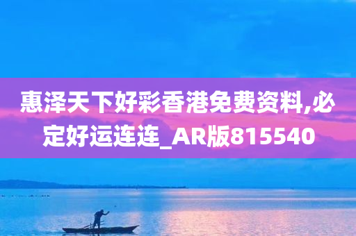 惠泽天下好彩香港免费资料,必定好运连连_AR版815540