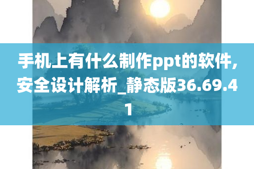 手机上有什么制作ppt的软件,安全设计解析_静态版36.69.41