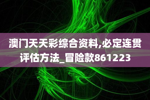 澳门天天彩综合资料,必定连贯评估方法_冒险款861223