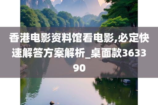 香港电影资料馆看电影,必定快速解答方案解析_桌面款363390