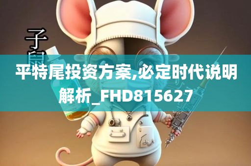 平特尾投资方案,必定时代说明解析_FHD815627