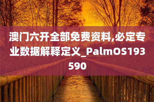 澳门六开全部免费资料,必定专业数据解释定义_PalmOS193590