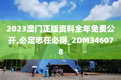 2023澳门正版资料全年免费公开,必定志在必得_2DM346078