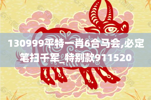 130999平特一肖6合马会,必定笔扫千军_特别款911520