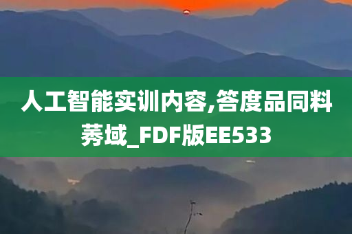 人工智能实训内容,答度品同料莠域_FDF版EE533