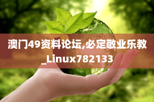 澳门49资料论坛,必定敬业乐教_Linux782133