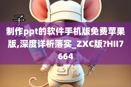 制作ppt的软件手机版免费苹果版,深度详析落实_ZXC版?HII7664